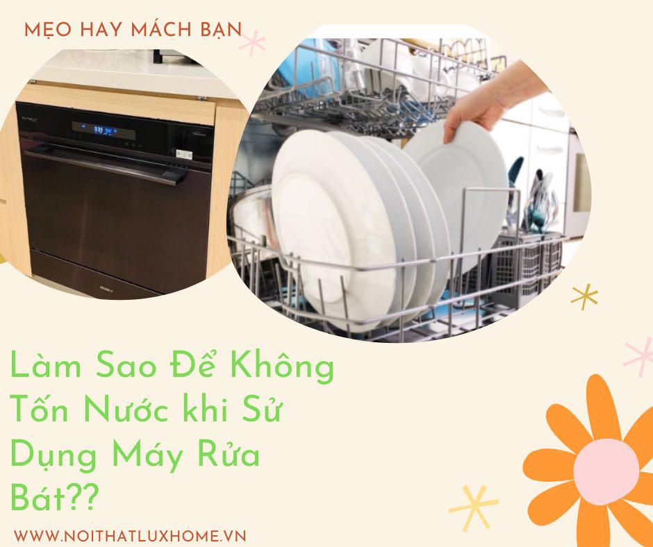 Làm sao để sử dụng máy rửa bát mà không tốn nhiều nước ???