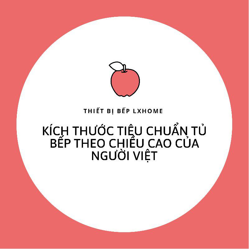 Kích thước tủ bếp tiêu chuẩn  như thế nào theo chiều cao của người Việt?
